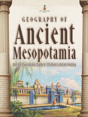 cover image of Geography of Ancient Mesopotamia--Ancient Civilizations Grade 4--Children's Ancient History
